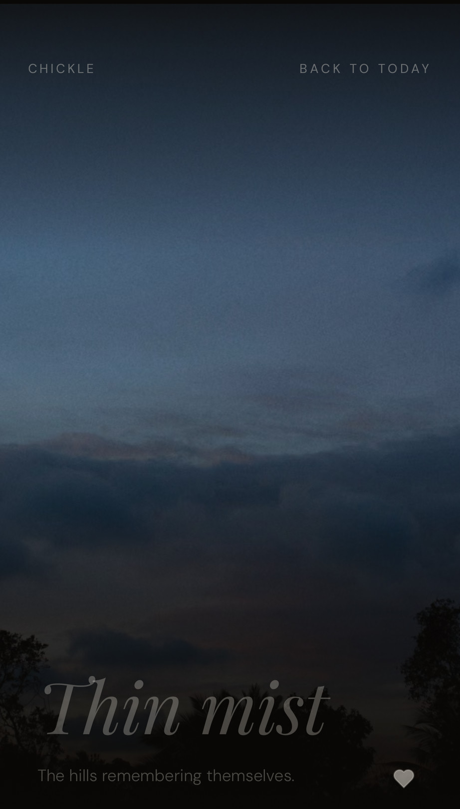 Chickle: dark sky at dusk with silhouetted trees, caption 'Thin mist — the hills remembering themselves.'